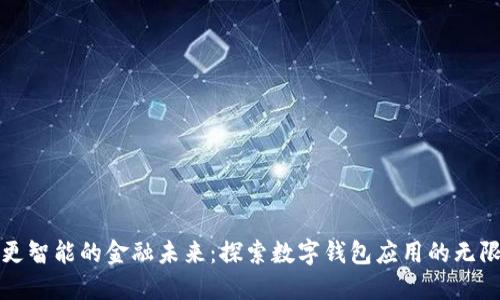 打造更智能的金融未来：探索数字钱包应用的无限可能