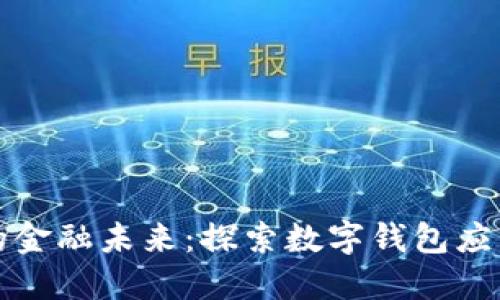 打造更智能的金融未来：探索数字钱包应用的无限可能