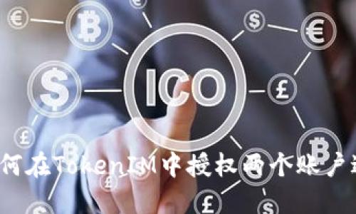 轻松管理：如何在TokenIM中授权两个账户进行高效交易