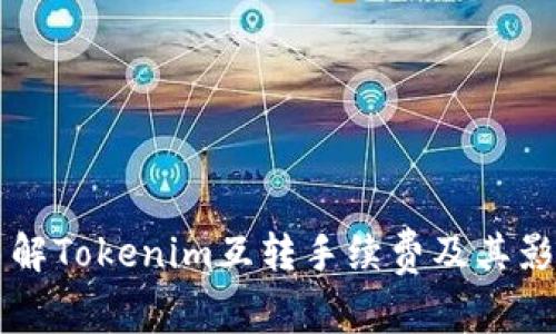 深入了解Tokenim互转手续费及其影响因素