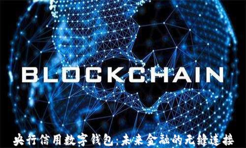 
央行信用数字钱包：未来金融的无缝连接