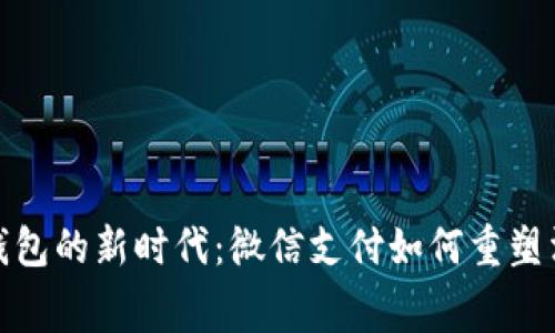: 数字钱包的新时代：微信支付如何重塑消费方式