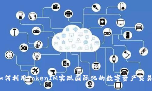 如何利用TokenIM实现国际化的数字资产交易？