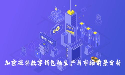 加密硬件数字钱包的生产与市场前景分析