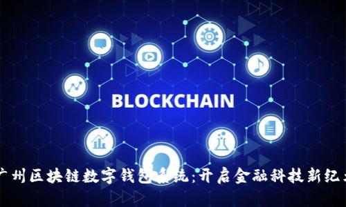 广州区块链数字钱包系统：开启金融科技新纪元