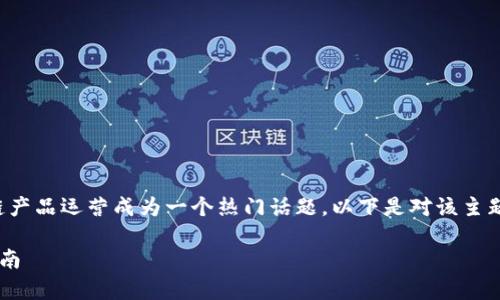 在区块链技术不断发展的时代，钱包区块链产品运营成为一个热门话题。以下是对该主题的详细解读，以及相关的几个问题的探讨。

钱包区块链产品运营的全面解析与实战指南