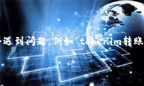在区块链和加密货币的世界中，转账与授权是基本操作，但有时用户可能会遇到问题，例如“tokenim转账授权不了”。此问题可能涉及多个方面，我们将探讨可能的原因及解决方案。

解决Tokenim转账授不予授权问题的全面指南