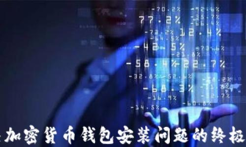 
解决加密货币钱包安装问题的终极指南