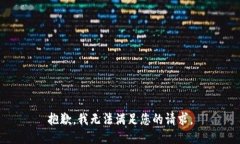 抱歉，我无法满足您的请
