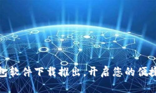 全新数字钱包软件下载推出，开启您的便捷支付新时代