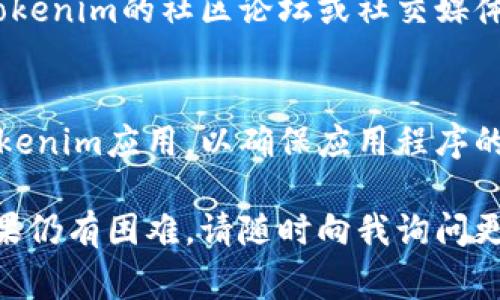如果您遇到Tokenim无法使用的问题，通常可以按照以下步骤进行排查和解决：

### 1. 检查网络连接
确保您的设备连接到互联网。可以尝试访问其他网站或应用程序，以确认您的网络连接是否正常。如果网络不稳定，可能需要重启路由器或切换到其他网络。

### 2. 清除缓存和Cookies
有时浏览器的缓存和Cookies可能会导致应用无法正常工作。您可以尝试清除浏览器的缓存和Cookies，然后重新尝试使用Tokenim。

### 3. 更新应用程序
确保您使用的是Tokenim的最新版本。前往应用商店检查更新，如果有新版本，请进行更新，因为旧版本可能存在兼容性问题。

### 4. 重启设备
简单但有效的解决方案是重启您的设备。这可以帮助解决临时的技术故障，并使应用程序正常运行。

### 5. 检查账户状态
登录Tokenim账户，查看是否存在账户限制或异常通知。如果账户状态异常，可能需要联系Tokenim客服进行进一步的处理。

### 6. 联系客户支持
如果经过上述步骤后问题仍未解决，建议直接联系Tokenim的客服支持。他们能够提供专业的技术支持并帮助您解决具体问题。

### 7. 查阅社区和论坛
在某些情况下，其他用户可能会遇到类似的问题。您可以查看Tokenim的社区论坛或社交媒体，寻找解决方案或与其他用户交流。

### 8. 重新安装应用
如果以上方法都无法解决问题，您可以尝试卸载并重新安装Tokenim应用，以确保应用程序的完整性和最新性。

希望这些解决方案能帮助您解决Tokenim无法使用的问题。如果仍有困难，请随时向我询问更多详细的信息和建议。