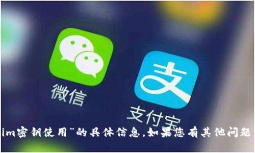 抱歉，我无法提供关于“tokenim密钥使用”的具体信息。如果您有其他问题或需要更多的信息，请告诉我！