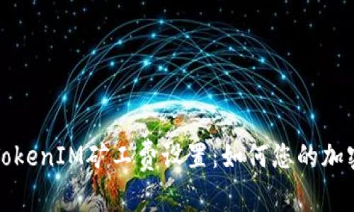 深度解析TokenIM矿工费设置：如何您的加密资产管理