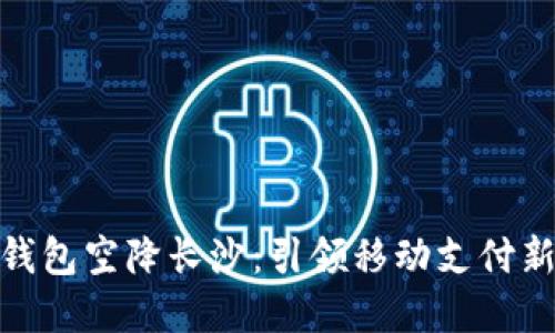 数字钱包空降长沙：引领移动支付新时代