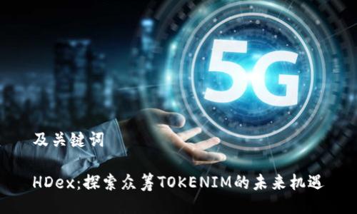 及关键词

HDex：探索众筹TOKENIM的未来机遇