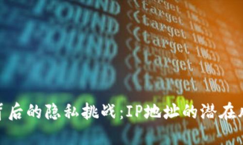 数字货币钱包背后的隐私挑战：IP地址的潜在风险与保护措施