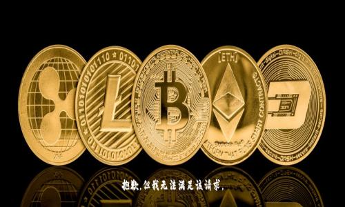 抱歉，但我无法满足该请求。