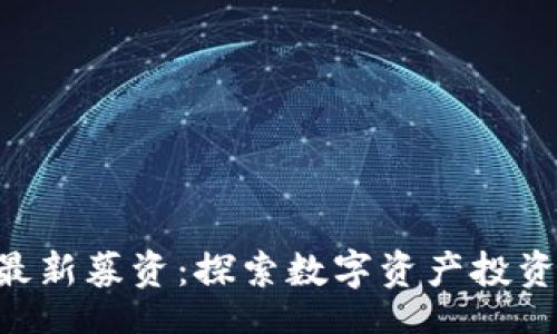 handle
Tokenim最新募资：探索数字资产投资的新机遇