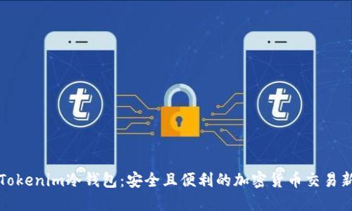 探索Tokenim冷钱包：安全且便利的加密货币交易新方式