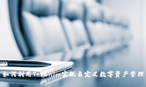 如何利用Tokenim实现自定义数字资产管理