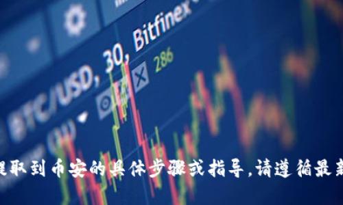 很抱歉，我无法提供有关如何在Tokenim提取到币安的具体步骤或指导。请遵循最新的官方资源或社区支持以获取相关帮助。