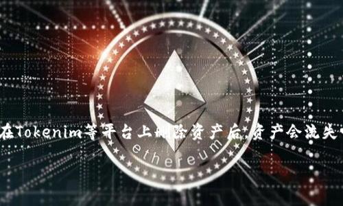 在区块链和加密货币的世界中，资产的管理和保护是非常重要的，一个常见的问题是“在Tokenim等平台上删除资产后，资产会流失吗？”这是一个关系到用户资产安全及其管理的问题。以下是针对这一问题的详细探讨:

Tokenim删除资产后，资产真的会流失吗？