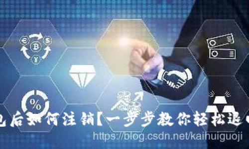 开通数字钱包后如何注销？一步步教你轻松退回安全与隐私