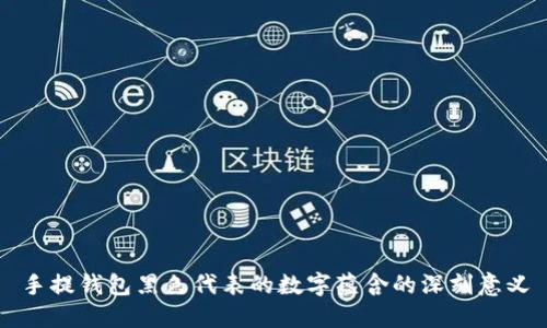 手提钱包黑色代表的数字蕴含的深刻意义