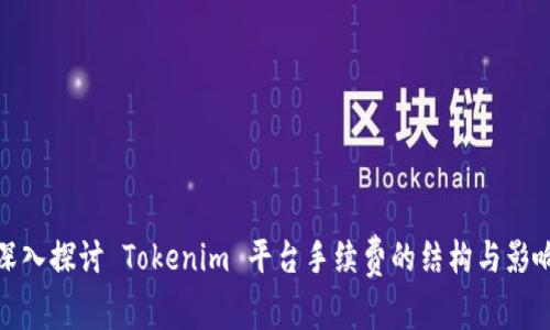 深入探讨 Tokenim 平台手续费的结构与影响