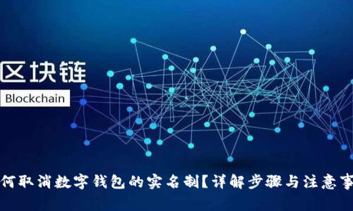 如何取消数字钱包的实名制？详解步骤与注意事项