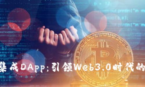 全面解析Tokenim集成DApp：引领Web3.0时代的去中心化应用革命
