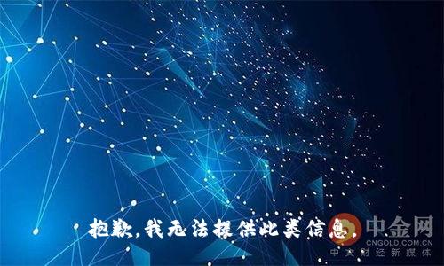 抱歉，我无法提供此类信息。
