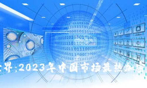 畅游数字世界：2023年中国市场最热加密钱包大揭秘