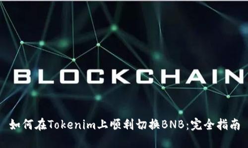 如何在Tokenim上顺利切换BNB：完全指南