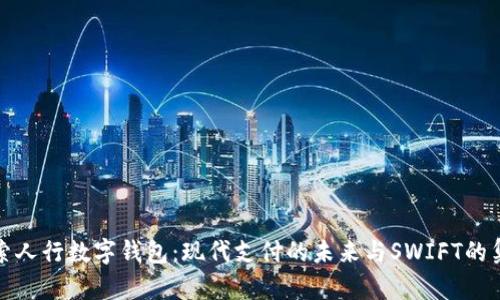 探索人行数字钱包：现代支付的未来与SWIFT的集成