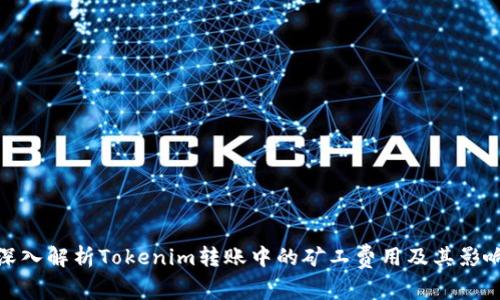 深入解析Tokenim转账中的矿工费用及其影响