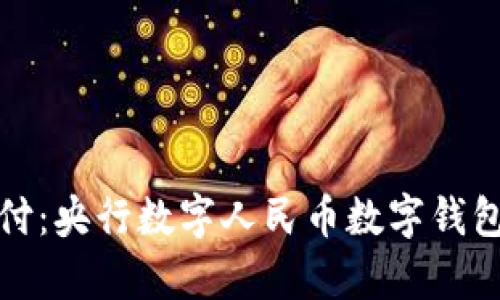 探索未来支付：央行数字人民币数字钱包的全面解析