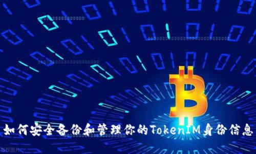 如何安全备份和管理你的TokenIM身份信息