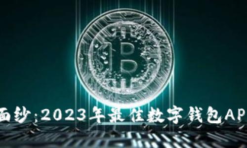 揭开数字钱包的面纱：2023年最佳数字钱包APP推荐与使用指南
