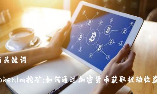 与关键词

Tokenim挖矿：如何通过加密货币获取被动收益？