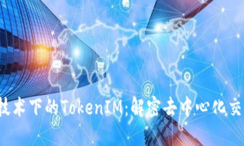  以太坊技术下的TokenIM：解密去中心化交易的未来