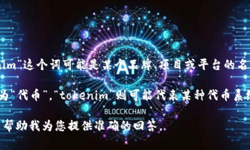 要将“tokenim”转换为中文字，我们首先需要明确“tokenim”本身的含义。通常来说，“tokenim”这个词可能是某个品牌、项目或平台的名称。对于这样的名称，直接翻译为中文可能不太合适，通常会使用音译的方式，例如“托肯因”。

如果您是指在某个具体的上下文中，例如在区块链或加密货币领域，那么“token”可以翻译为“代币”，“tokenim”则可能代表某种代币系统的属性或名称。此时可以考虑在具体上下文的基础上给予更准确的翻译。

如果有更多的上下文或具体的内容，我可以提供更加详细的翻译或解释。请提供更多信息以帮助我为您提供准确的回答。