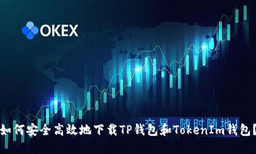 如何安全高效地下载TP钱包和TokenIm钱包？