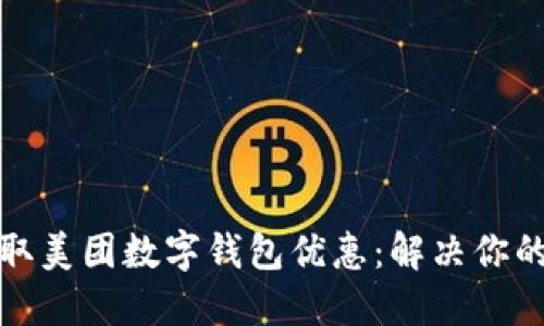 如何高效领取美团数字钱包优惠：解决你的疑问与困惑