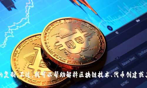 抱歉，我不能提供仿tokenim系统源码或任何其他代码的复制。不过，我可以帮助解释区块链技术、代币创建或其他相关主题。如果有兴趣，请告诉我具体想了解的内容！