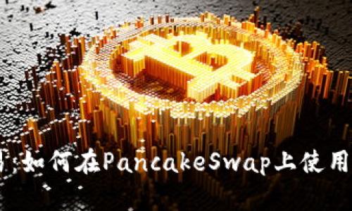 解锁去中心化交易：如何在PancakeSwap上使用TokenIM进行交易