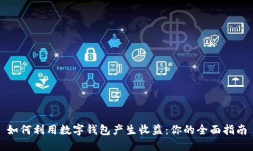 如何利用数字钱包产生收益：你的全面指南
