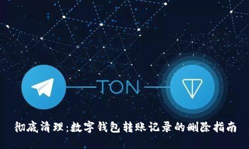 彻底清理：数字钱包转账记录的删除指南