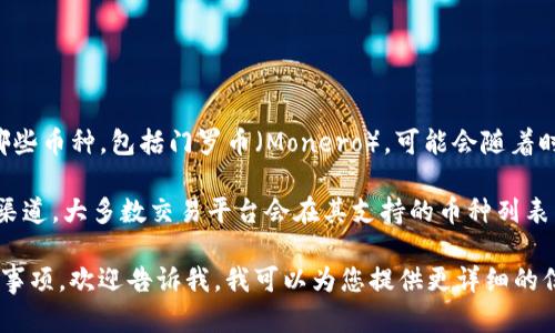截至我最后的更新（2023年10月），Tokenim 是一个集中式的数字资产交易平台，但具体支持哪些币种，包括门罗币（Monero），可能会随着时间而变化。门罗币是一种注重隐私的加密货币，因其专注于用户交易的匿名性而受到广泛关注。

要确认 Tokenim 是否支持门罗币，您可以访问 Tokenim 的官方网站或查看其官方社交媒体渠道。大多数交易平台会在其支持的币种列表中列出所支持的所有货币。

如果您有兴趣了解更多关于门罗币的内容、使用它的优势以及在交易平台中交易隐私币的注意事项，欢迎告诉我，我可以为您提供更详细的信息！