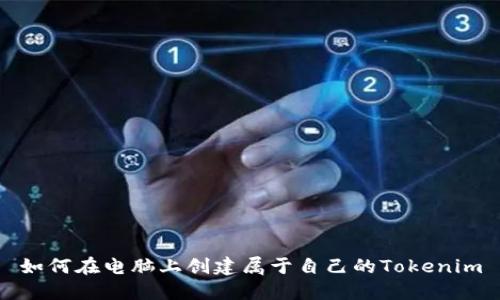 如何在电脑上创建属于自己的Tokenim